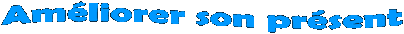Am�liorer son pr�sent